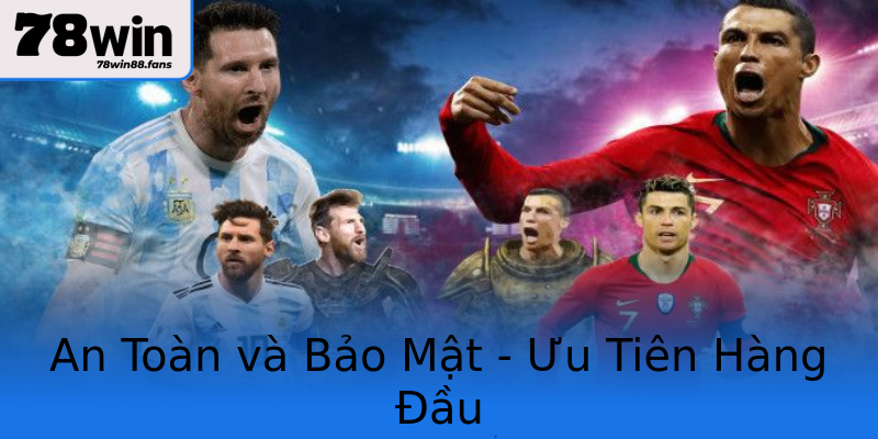 An Toàn và Bảo Mật - Ưu Tiên Hàng Đầu An Toàn và Bảo Mật - Ưu Tiên Hàng Đầu
