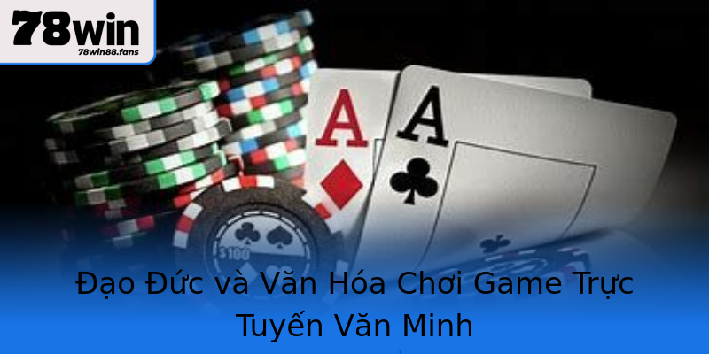 Đạo Đức và Văn Hóa Chơi Game Trực Tuyến Văn Minh Đạo Đức và Văn Hóa Chơi Game Trực Tuyến Văn Minh