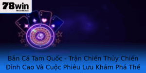 Ban Ca Tam Quoc Tran Chien Thuy Chien Inh Cao Va Cuoc Phieu Luu Kham Pha The Gioi Tam Quoc Moi La