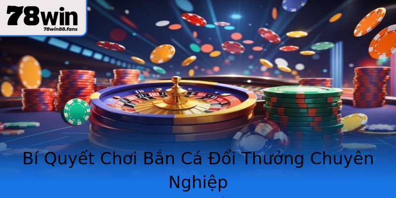 Bí Quyết Chơi Bắn Cá Đổi Thưởng Chuyên Nghiệp Bí Quyết Chơi Bắn Cá Đổi Thưởng Chuyên Nghiệp