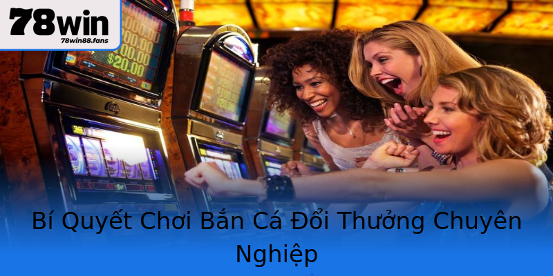 Bí Quyết Chơi Bắn Cá Đổi Thưởng Chuyên Nghiệp Bí Quyết Chơi Bắn Cá Đổi Thưởng Chuyên Nghiệp