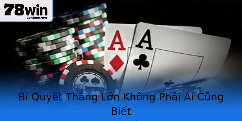 Bí Quyết Thắng Lớn Không Phải Ai Cũng Biết Bí Quyết Thắng Lớn Không Phải Ai Cũng Biết