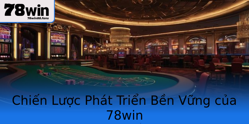 Chiến Lược Phát Triển Bền Vững của 78win Chiến Lược Phát Triển Bền Vững của 78win
