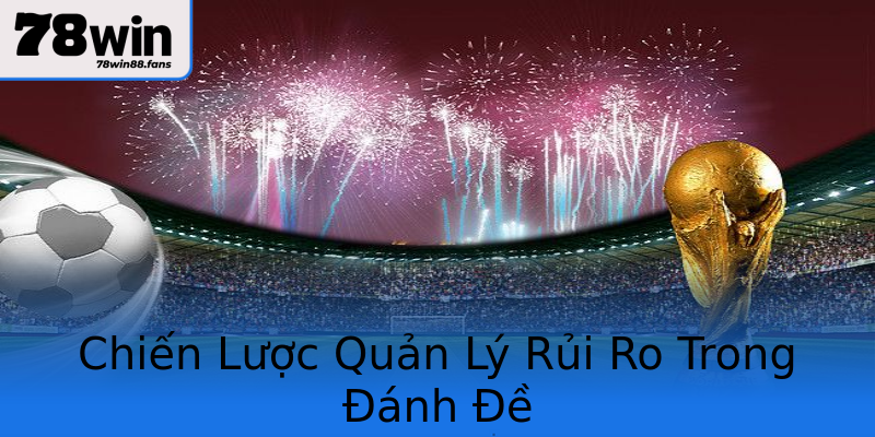 Chiến Lược Quản Lý Rủi Ro Trong Đánh Đề Chiến Lược Quản Lý Rủi Ro Trong Đánh Đề