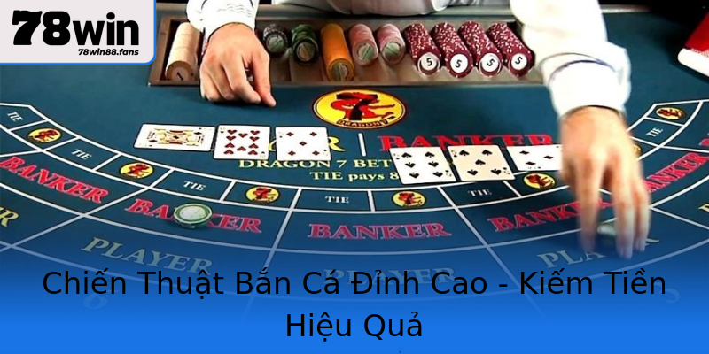 Chiến Thuật Bắn Cá Đỉnh Cao - Kiếm Tiền Hiệu Quả Chiến Thuật Bắn Cá Đỉnh Cao - Kiếm Tiền Hiệu Quả