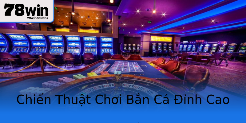 Chiến Thuật Chơi Bắn Cá Đỉnh Cao Chiến Thuật Chơi Bắn Cá Đỉnh Cao