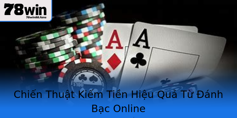 Chiến Thuật Kiếm Tiền Hiệu Quả Từ Đánh Bạc Online Chiến Thuật Kiếm Tiền Hiệu Quả Từ Đánh Bạc Online