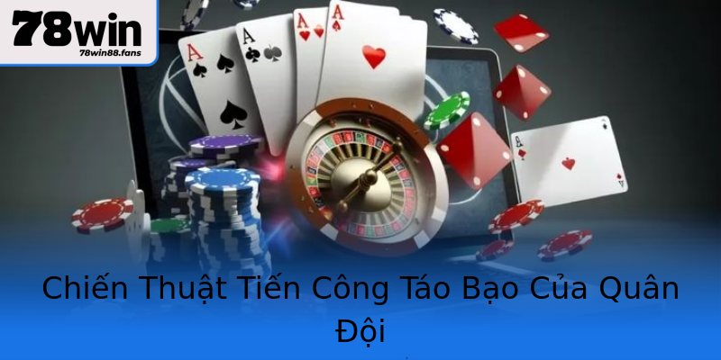 Chiến Thuật Tiến Công Táo Bạo Của Quân Đội Chiến Thuật Tiến Công Táo Bạo Của Quân Đội