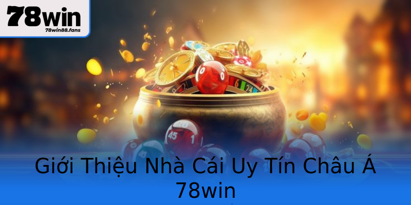 Giới Thiệu Nhà Cái Uy Tín Châu Á 78win Giới Thiệu Nhà Cái Uy Tín Châu Á 78win