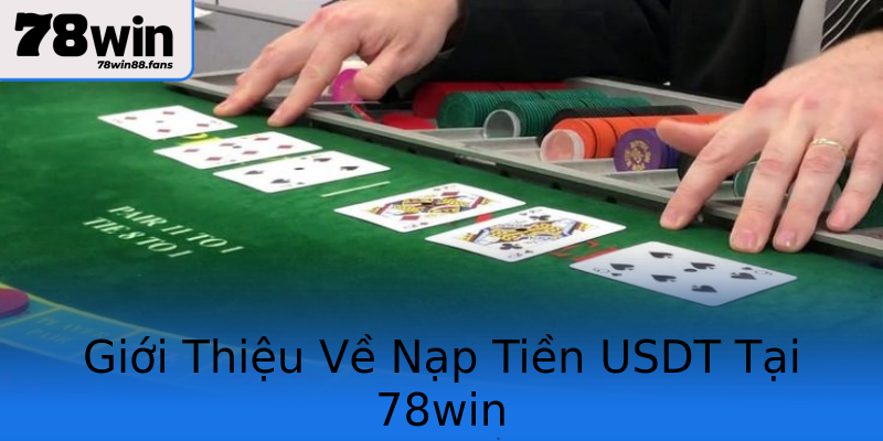 Giới Thiệu Về Nạp Tiền USDT Tại 78win Giới Thiệu Về Nạp Tiền USDT Tại 78win