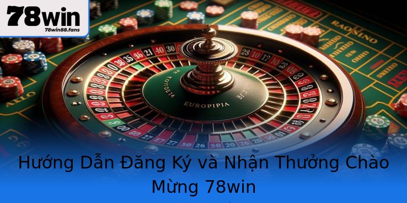 Hướng Dẫn Đăng Ký và Nhận Thưởng Chào Mừng 78win Hướng Dẫn Đăng Ký và Nhận Thưởng Chào Mừng 78win