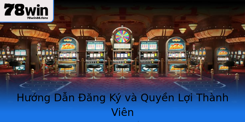 Hướng Dẫn Đăng Ký và Quyền Lợi Thành Viên Hướng Dẫn Đăng Ký và Quyền Lợi Thành Viên