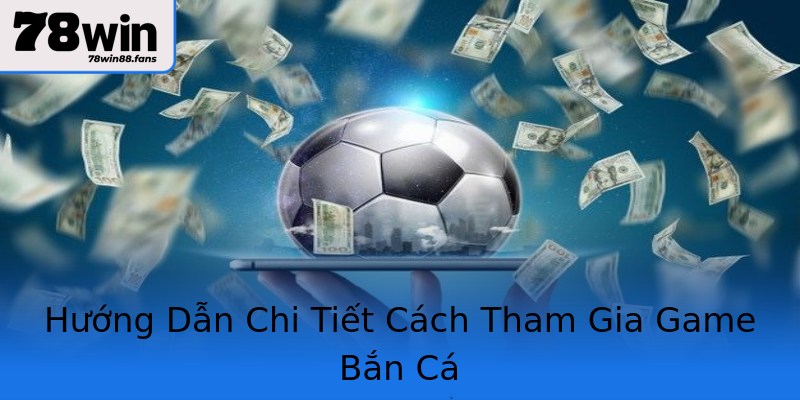 Hướng Dẫn Chi Tiết Cách Tham Gia Game Bắn Cá Hướng Dẫn Chi Tiết Cách Tham Gia Game Bắn Cá