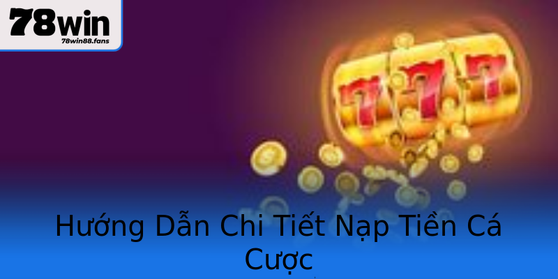 Hướng Dẫn Chi Tiết Nạp Tiền Cá Cược Hướng Dẫn Chi Tiết Nạp Tiền Cá Cược