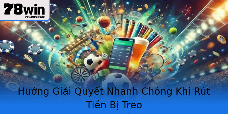 Hướng Giải Quyết Nhanh Chóng Khi Rút Tiền Bị Treo Hướng Giải Quyết Nhanh Chóng Khi Rút Tiền Bị Treo