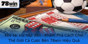 Keo Tai Xiu Hap Dan Kham Pha Cach Choi The Gioi Ca Cuoc Ben 78Win Hieu Qua