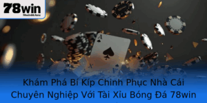 Kham Pha Bi Kip Chinh Phuc Nha Cai Chuyen Nghiep Voi Tai Xiu Bong A 78Win