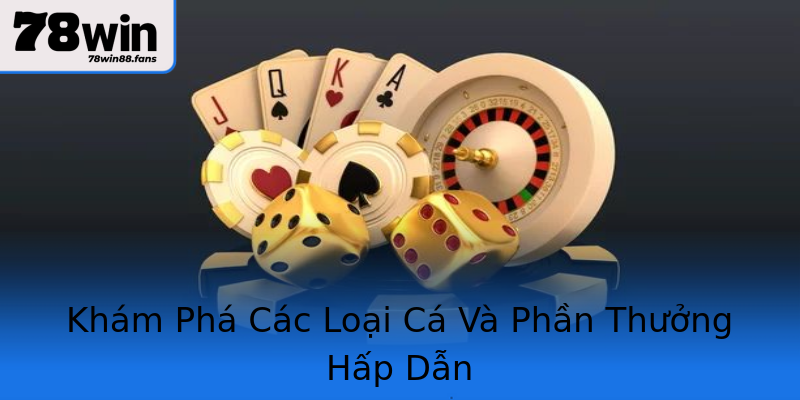Khám Phá Các Loại Cá Và Phần Thưởng Hấp Dẫn Khám Phá Các Loại Cá Và Phần Thưởng Hấp Dẫn