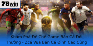 Kham Pha E Che Game Ban Ca Oi Thuong Zca Vua Ban Ca Inh Cao Cung 78Win
