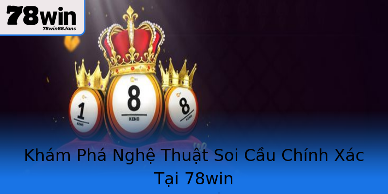 Khám Phá Nghệ Thuật Soi Cầu Chính Xác Tại 78win Khám Phá Nghệ Thuật Soi Cầu Chính Xác Tại 78win
