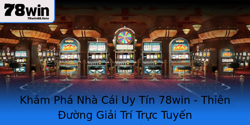 Khám Phá Nhà Cái Uy Tín 78win - Thiên Đường Giải Trí Trực Tuyến Khám Phá Nhà Cái Uy Tín 78win - Thiên Đường Giải Trí Trực Tuyến