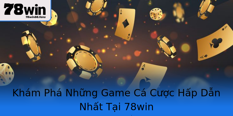 Khám Phá Những Game Cá Cược Hấp Dẫn Nhất Tại 78win Khám Phá Những Game Cá Cược Hấp Dẫn Nhất Tại 78win