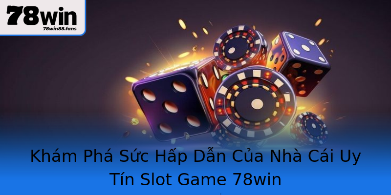 Khám Phá Sức Hấp Dẫn Của Nhà Cái Uy Tín Slot Game 78win Khám Phá Sức Hấp Dẫn Của Nhà Cái Uy Tín Slot Game 78win