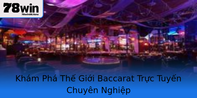 Khám Phá Thế Giới Baccarat Trực Tuyến Chuyên Nghiệp Khám Phá Thế Giới Baccarat Trực Tuyến Chuyên Nghiệp
