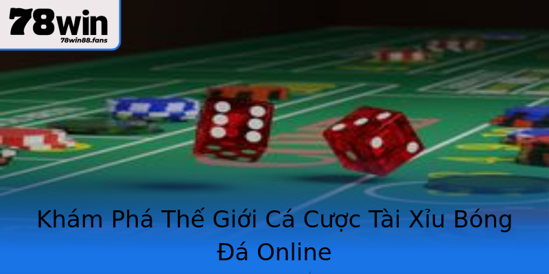 Khám Phá Thế Giới Cá Cược Tài Xỉu Bóng Đá Online Khám Phá Thế Giới Cá Cược Tài Xỉu Bóng Đá Online