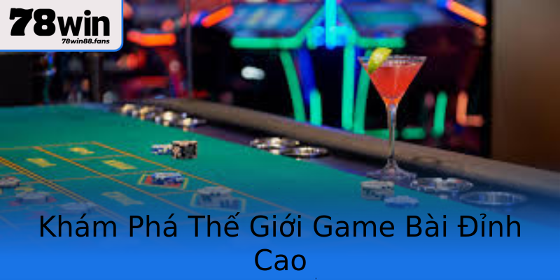 Khám Phá Thế Giới Game Bài Đỉnh Cao Khám Phá Thế Giới Game Bài Đỉnh Cao