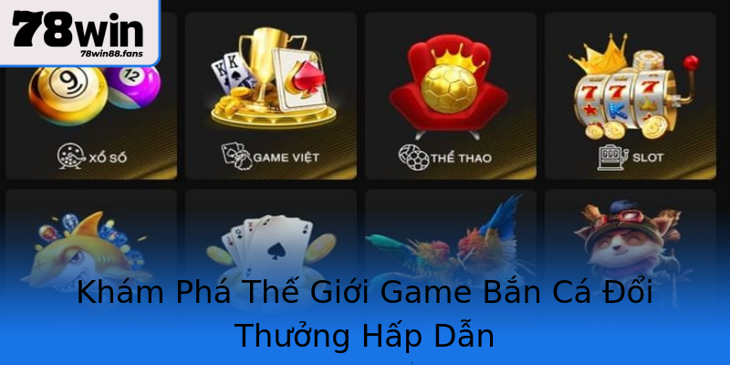 Khám Phá Thế Giới Game Bắn Cá Đổi Thưởng Hấp Dẫn Khám Phá Thế Giới Game Bắn Cá Đổi Thưởng Hấp Dẫn