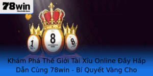 Kham Pha The Gioi Tai Xiu Online Ay Hap Dan Cung 78Win Bi Quyet Vang Cho Nguoi Choi Moi