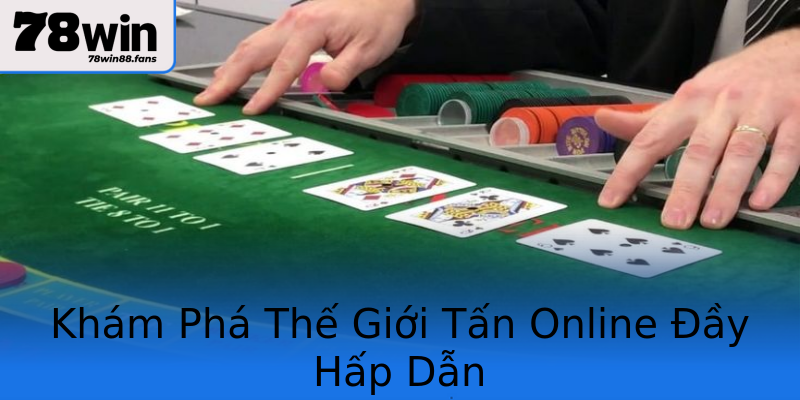 Khám Phá Thế Giới Tấn Online Đầy Hấp Dẫn Khám Phá Thế Giới Tấn Online Đầy Hấp Dẫn