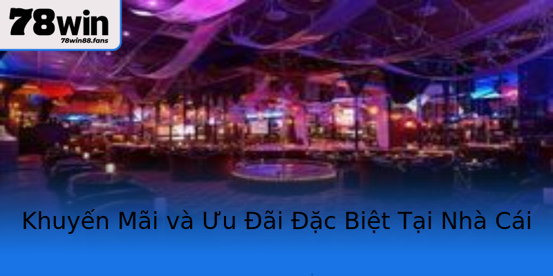 Khuyến Mãi và Ưu Đãi Đặc Biệt Tại Nhà Cái