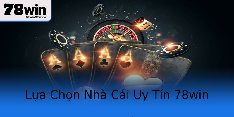 Lựa Chọn Nhà Cái Uy Tín 78win Lựa Chọn Nhà Cái Uy Tín 78win
