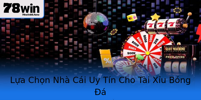 Lựa Chọn Nhà Cái Uy Tín Cho Tài Xỉu Bóng Đá Lựa Chọn Nhà Cái Uy Tín Cho Tài Xỉu Bóng Đá