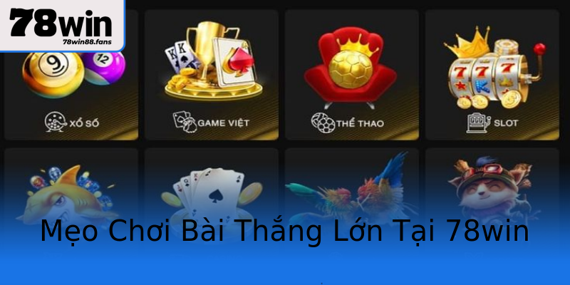 Mẹo Chơi Bài Thắng Lớn Tại 78win Mẹo Chơi Bài Thắng Lớn Tại 78win