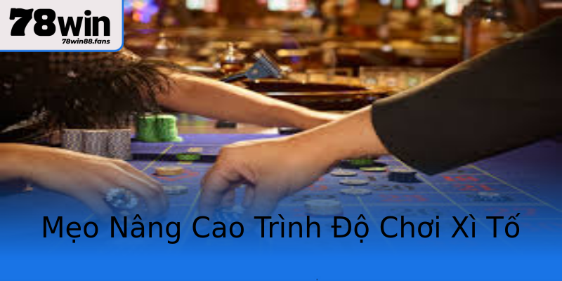Mẹo Nâng Cao Trình Độ Chơi Xì Tố Mẹo Nâng Cao Trình Độ Chơi Xì Tố