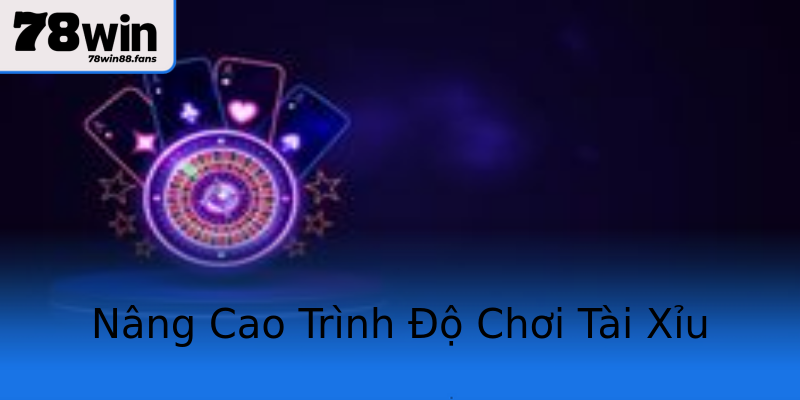 Nâng Cao Trình Độ Chơi Tài Xỉu Nâng Cao Trình Độ Chơi Tài Xỉu