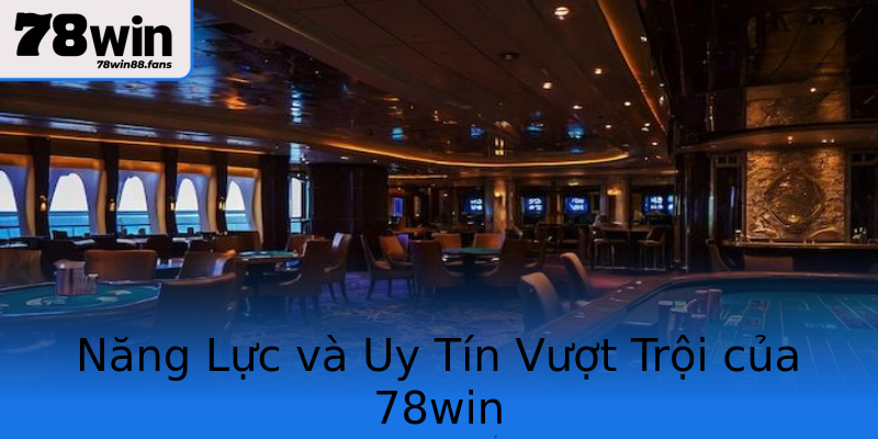 Năng Lực và Uy Tín Vượt Trội của 78win Năng Lực và Uy Tín Vượt Trội của 78win