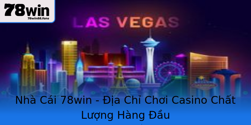 Nhà Cái 78win - Địa Chỉ Chơi Casino Chất Lượng Hàng Đầu Nhà Cái 78win - Địa Chỉ Chơi Casino Chất Lượng Hàng Đầu