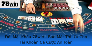 Oi Mat Khau 78Win Bao Mat Toi Uu Cho Tai Khoan Ca Cuoc An Toan