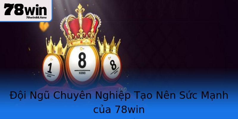 Đội Ngũ Chuyên Nghiệp Tạo Nên Sức Mạnh của 78win Đội Ngũ Chuyên Nghiệp Tạo Nên Sức Mạnh của 78win