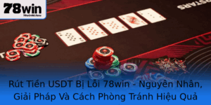 Rut Tien Usdt Bi Loi 78Win Nguyen Nhan Giai Phap Va Cach Phong Tranh Hieu Qua
