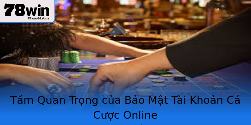 Tầm Quan Trọng của Bảo Mật Tài Khoản Cá Cược Online Tầm Quan Trọng của Bảo Mật Tài Khoản Cá Cược Online