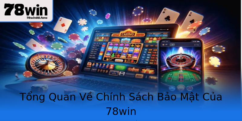 Tổng Quan Về Chính Sách Bảo Mật Của 78win Tổng Quan Về Chính Sách Bảo Mật Của 78win