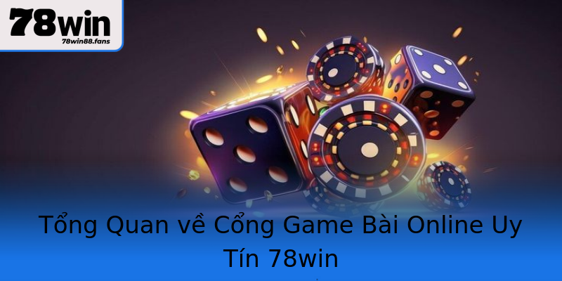 Tổng Quan về Cổng Game Bài Online Uy Tín 78win Tổng Quan về Cổng Game Bài Online Uy Tín 78win