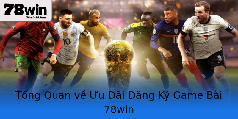 Tổng Quan về Ưu Đãi Đăng Ký Game Bài 78win Tổng Quan về Ưu Đãi Đăng Ký Game Bài 78win
