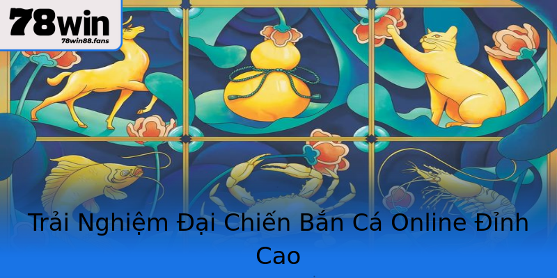 Trải Nghiệm Đại Chiến Bắn Cá Online Đỉnh Cao Trải Nghiệm Đại Chiến Bắn Cá Online Đỉnh Cao