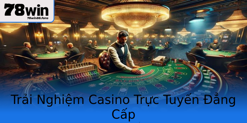 Trải Nghiệm Casino Trực Tuyến Đẳng Cấp Trải Nghiệm Casino Trực Tuyến Đẳng Cấp
